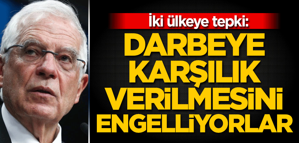 İki ülkeye tepki: Darbeye karşılık verilmesini engelliyorlar