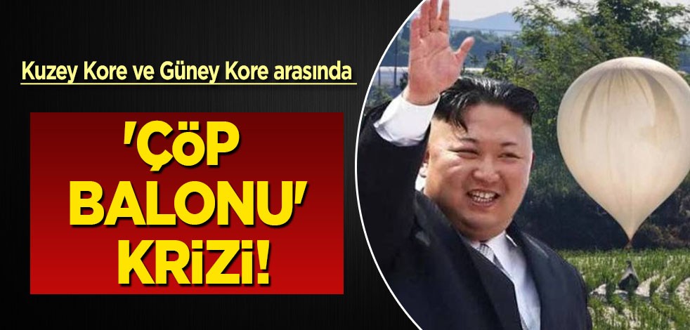 İki ülkeyi ayağa kaldıran skandal görüntüler: 'Çöp balonu' krizi! Sayıları her geçen gün artıyor