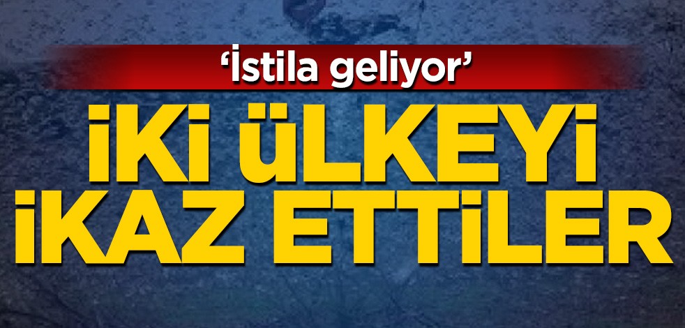 İki ülkeyi ikaz ettiler: İstila geliyor