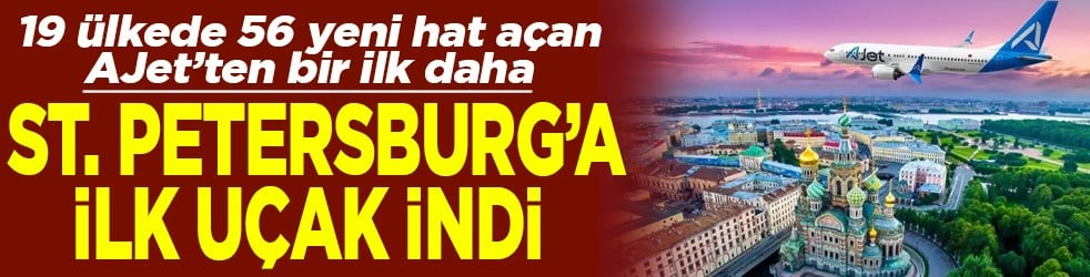 İki yılda 19 ülkede 56 yeni hat açan AJet'ten bir ilk daha St.Petersburg'a ilk uçak indi