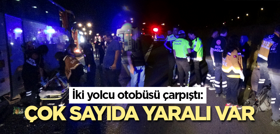 İki yolcu otobüsü çarpıştı: Çok sayıda yaralı var