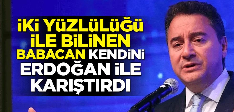 İki yüzlülüğü ile bilinen Babacan kendini Erdoğan ile karıştırdı