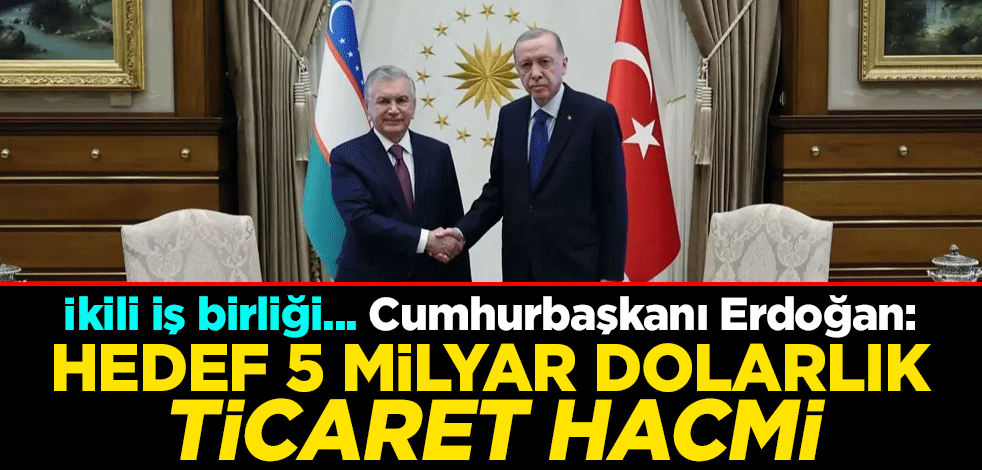İkili iş birliği... Cumhurbaşkanı Erdoğan: Hedef 5 milyar dolarlık ticaret hacmi