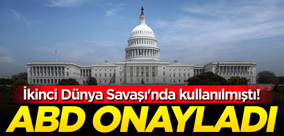 İkinci Dünya Savaşı'nda kullanılmıştı! ABD onayladı