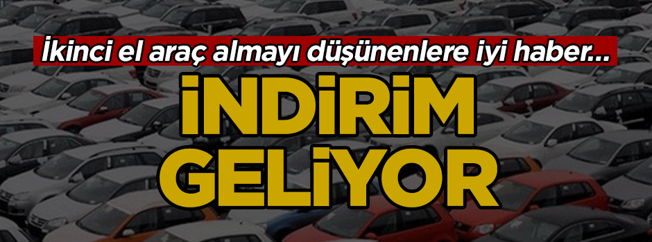 İkinci el araç almayı düşünenlere müjde… İndirim geliyor