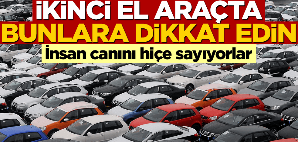 İkinci el araçta canı hiçe sayan hile! Bunlara dikkat edin