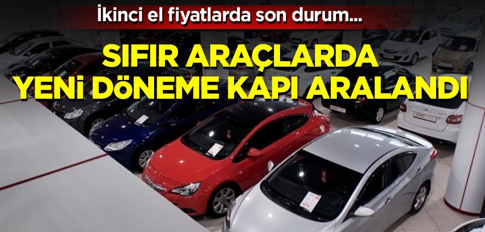 İkinci el fiyatlarda son durum! Sıfır araçlarda yeni döneme kapı aralandı