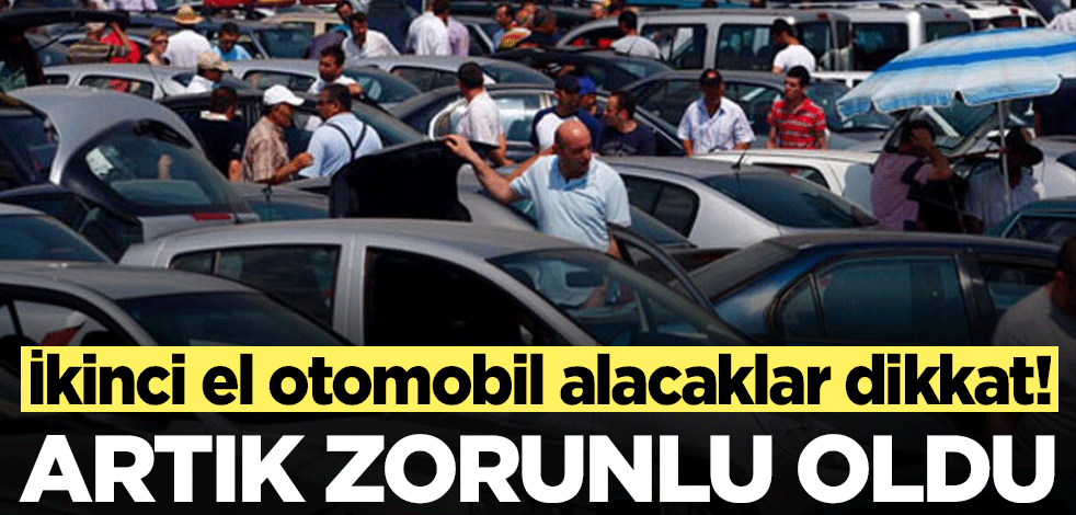 İkinci el otomobil alacaklar dikkat! Artık zorunlu oldu