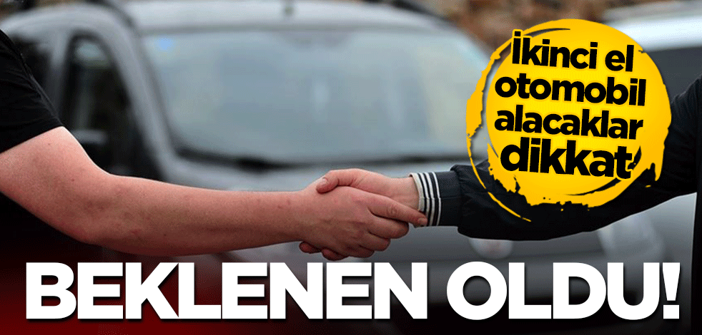 İkinci el otomobil alacaklar dikkat: Beklenen oldu!