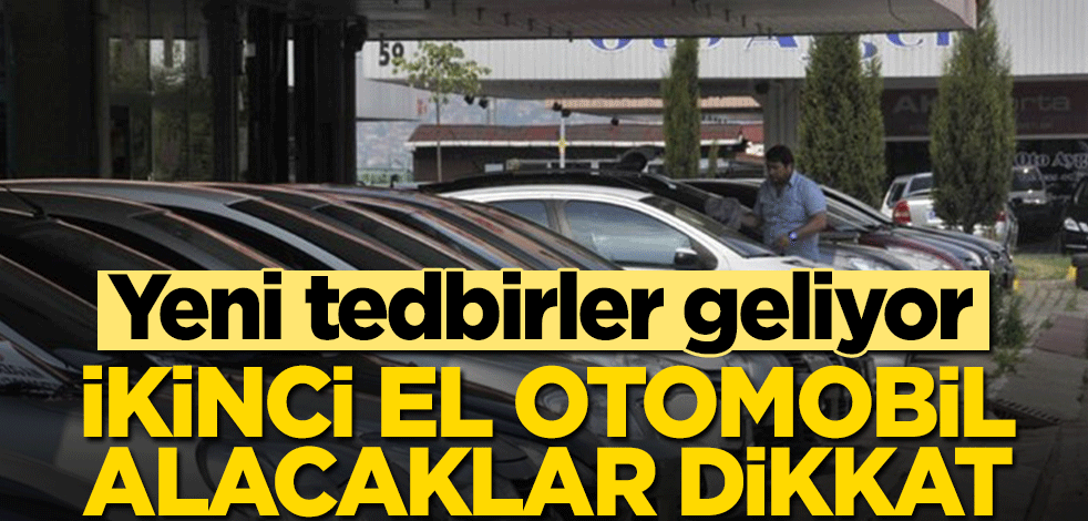 İkinci el otomobil alacaklar dikkat! Yeni tedbirler geliyor