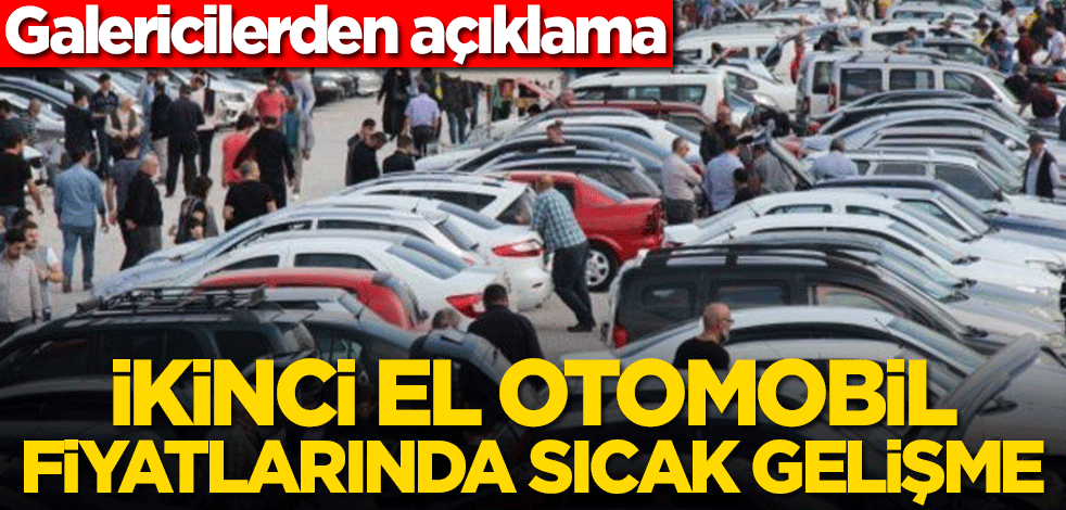İkinci el otomobil fiyatlarında sıcak gelişme! Galericilerden açıklama