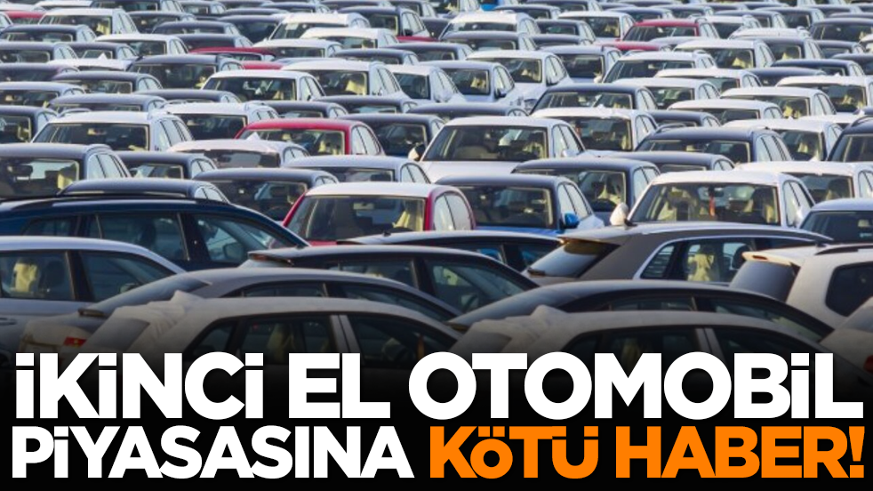 İkinci el otomobil piyasasına kötü haber!