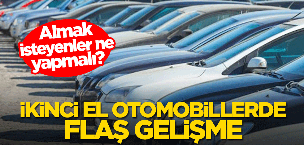 İkinci el otomobillerde flaş gelişme! Almak isteyenler ne yapmalı?