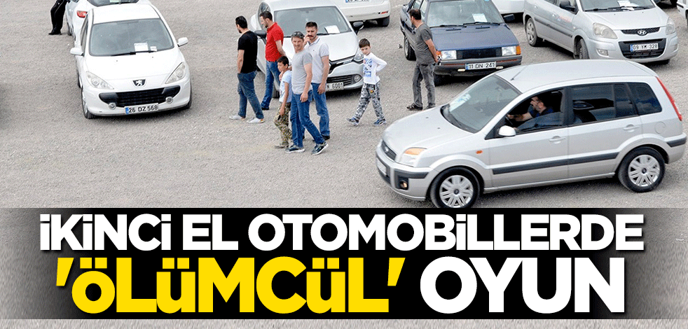 İkinci el otomobillerde "ölümcül" oyun!