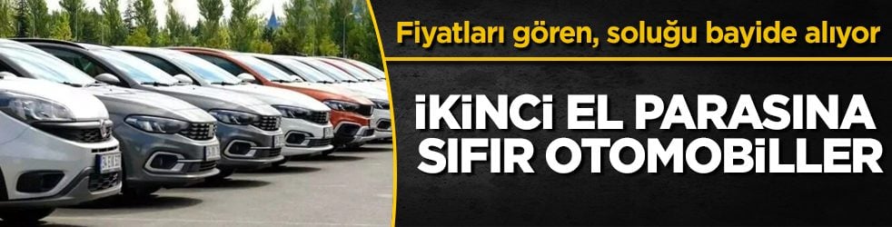 İkinci el parasına sıfır otomobiller! Fiyatları gören, soluğu bayide alıyor
