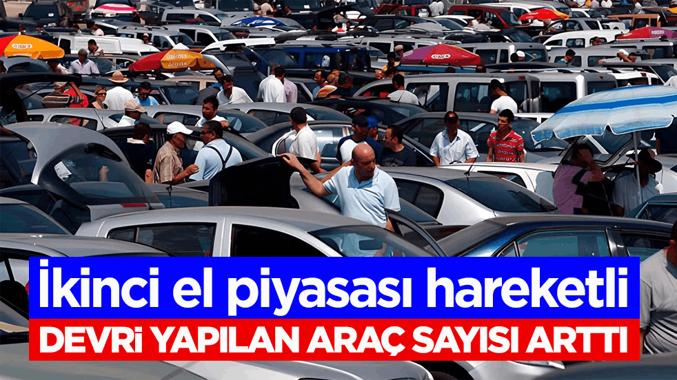 İkinci el piyasası hareketli! Devri yapılan araç sayısı arttı