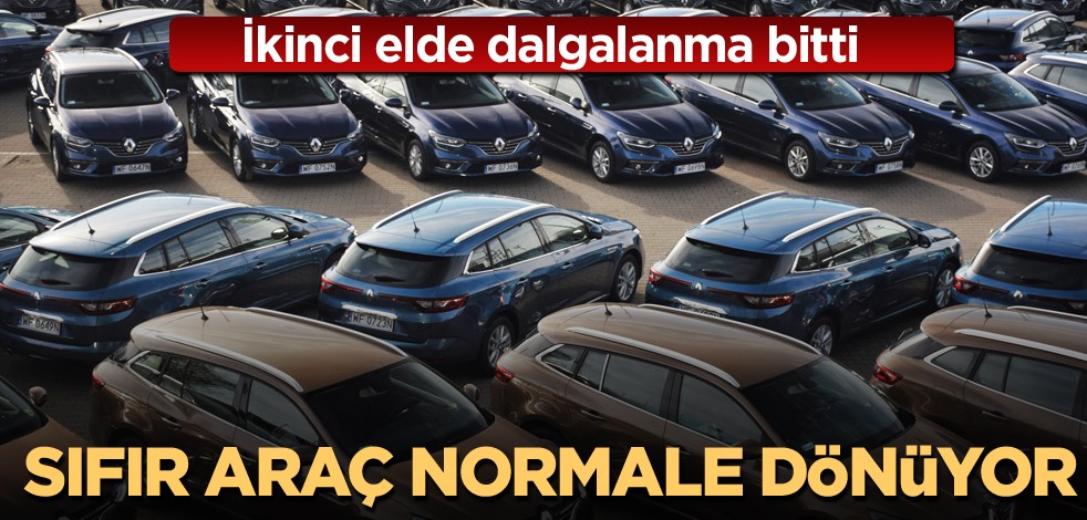 İkinci elde dalgalanma bitti! Sıfır araç normale dönüyor