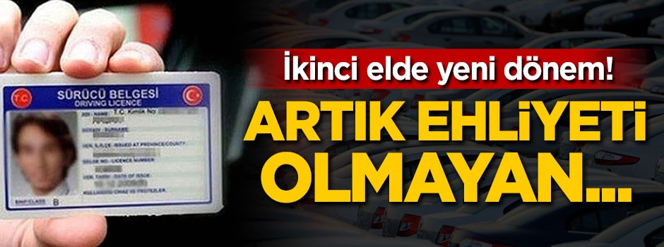 İkinci elde yeni düzenleme! Artık ehliyeti olmayan...