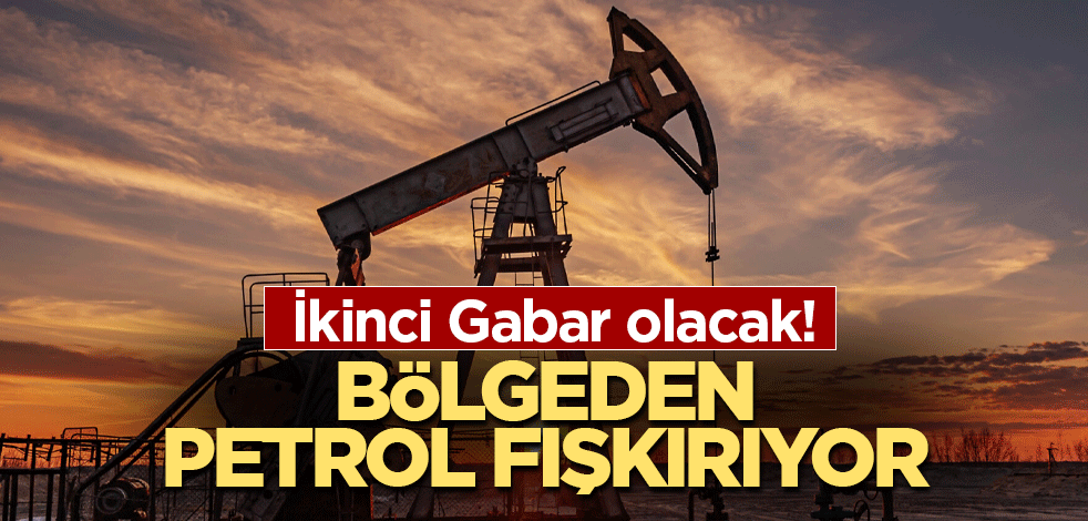 İkinci Gabar olacak! Bölgeden petrol fışkırıyor