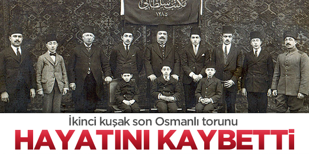 İkinci kuşak son Osmanlı torunu hayatını kaybetti