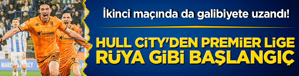 İkinci maçında da galibiyete uzandı! Hull City'den Premier lige rüya gibi başlangıç