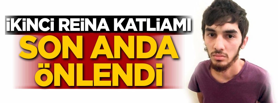İkinci Reina katliamı son anda önlendi