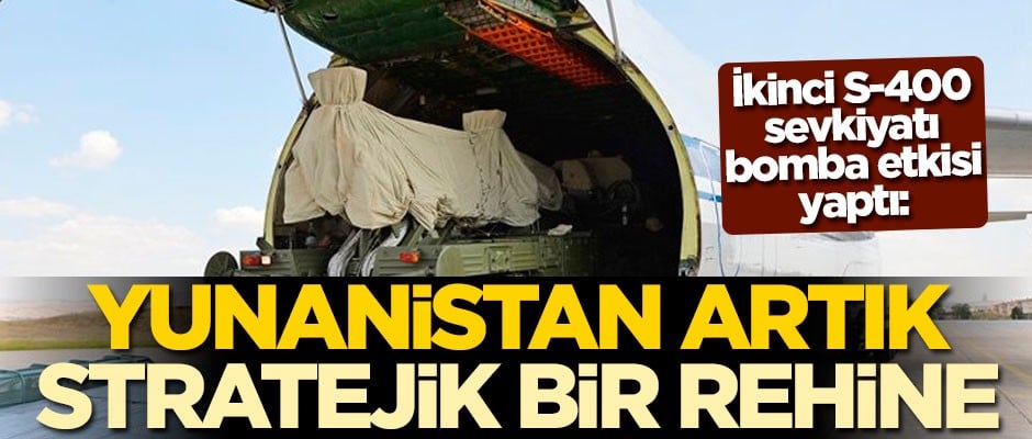 İkinci S-400 sevkiyatı bomba etkisi yaptı: Yunanistan artık stratejik bir rehine