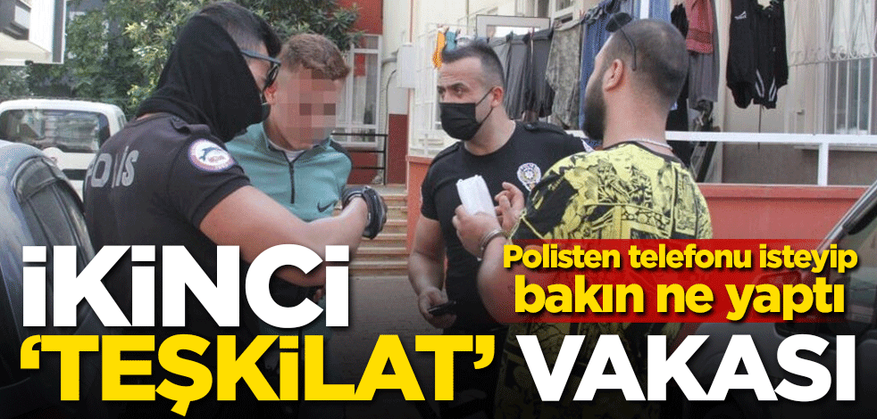 İkinci 'Teşkilat' vakası! Polisten telefonu isteyip bakın ne yaptı