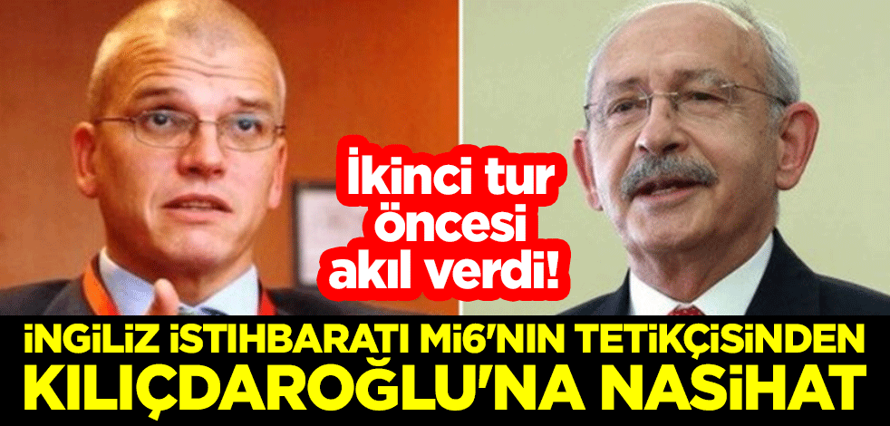 İkinci tur öncesi akıl verdi! İngiliz istihbaratı Mİ6'nın tetikçisinden Kılıçdaroğlu'na nasihat