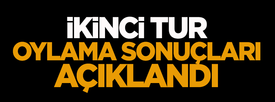 İkinci tur oylama sonuçları açıklandı