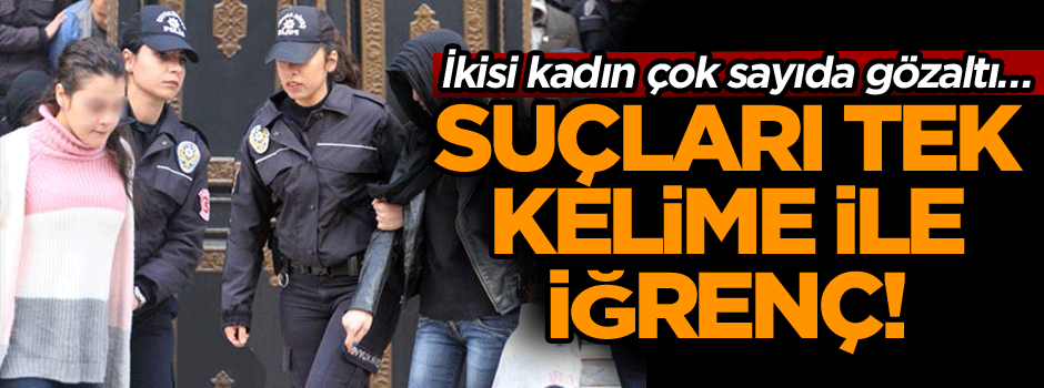 İkisi kadın çok sayıda gözaltı… Suçları tek kelime ile iğrenç!