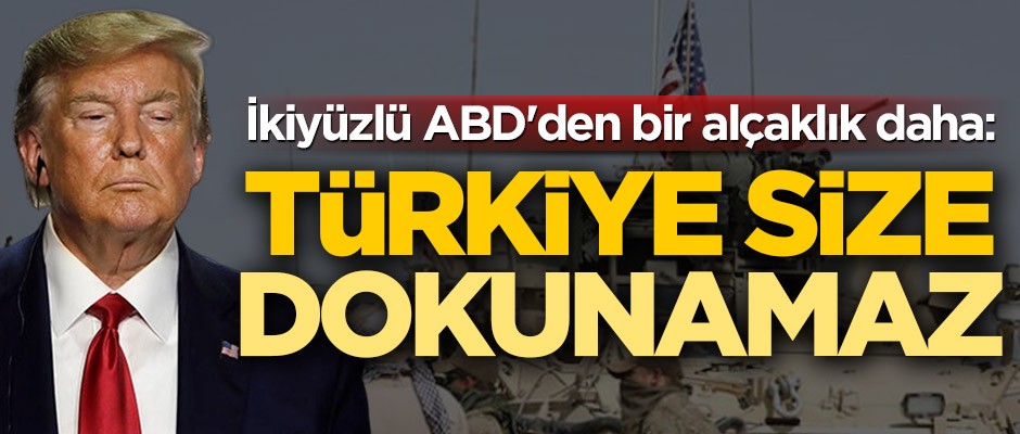 İkiyüzlü ABD'den bir alçaklık daha! "Türkiye size dokunamaz"