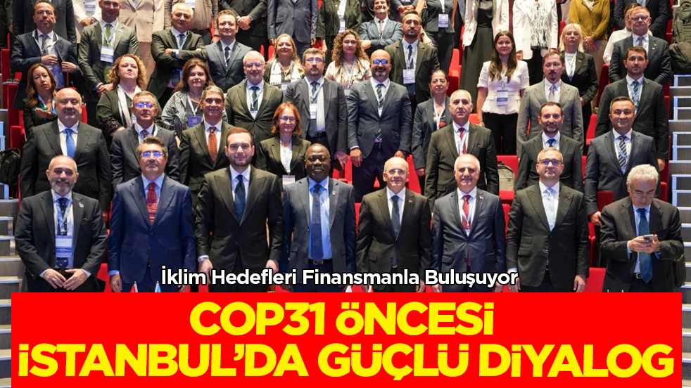 İklim Hedefleri Finansmanla Buluşuyor: COP31 Öncesi İstanbul’da Güçlü Diyalog