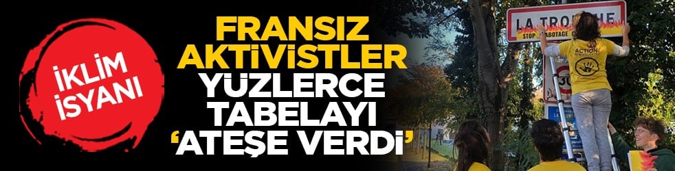 İklim isyanı: Fransız aktivistler yüzlerce tabelayı ‘Ateşe verdi’