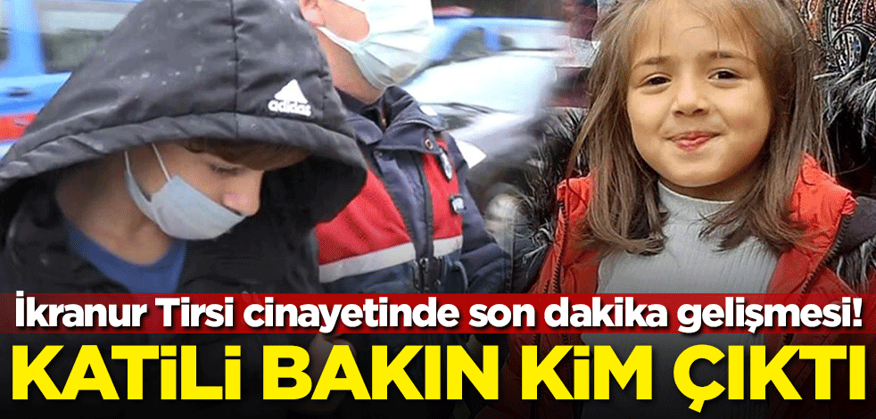 İkranur Tirsi cinayetinde son dakika gelişmesi! Katili bakın kim çıktı
