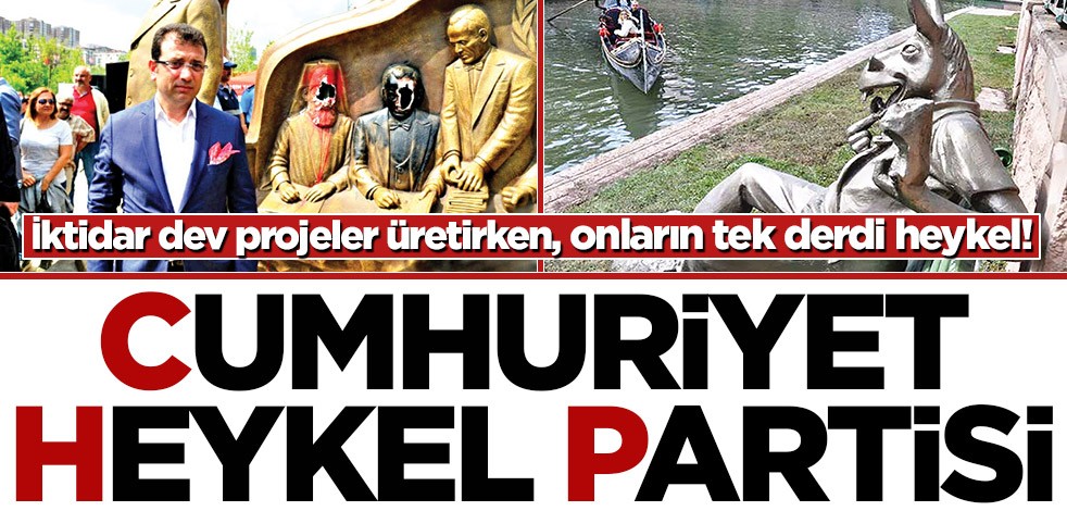 İktidar dev projeler üretirken, onların tek derdi heykel! Cumhuriyet Heykel Partisi
