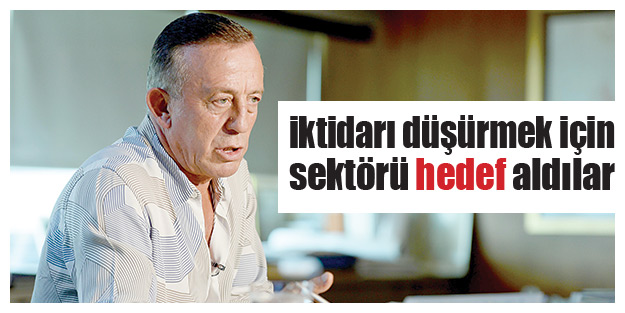 İktidarı düşürmek için sektörü hedef aldılar
