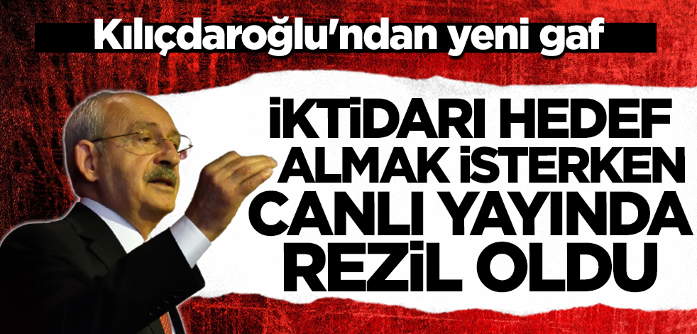 İktidarı hedef almak isterken canlı yayında rezil oldu! Kılıçdaroğlu'ndan yeni gaf