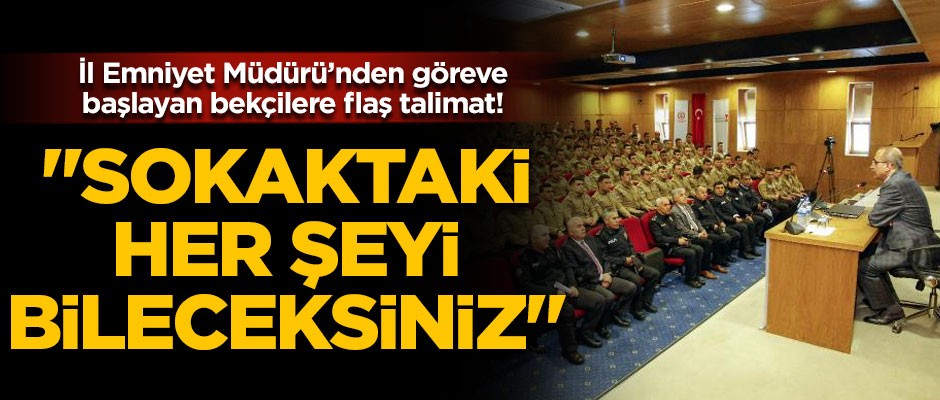 İl Emniyet Müdürü'nden bekçilere flaş talimat! "Sokaktaki her şeyi bileceksiniz"