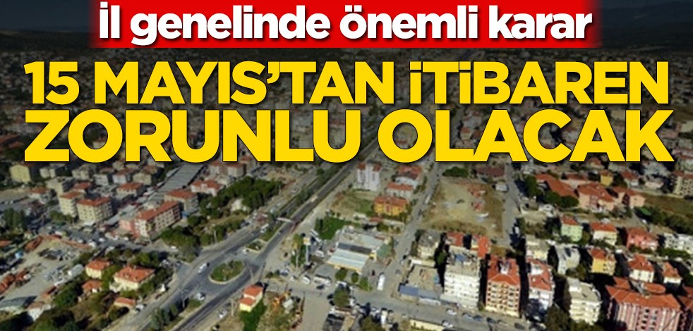 İl genelinde önemli karar! 15 Mayıs’tan itibaren zorunlu olacak