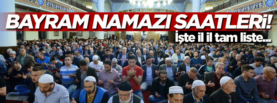 İl il bayram namazı saatleri!