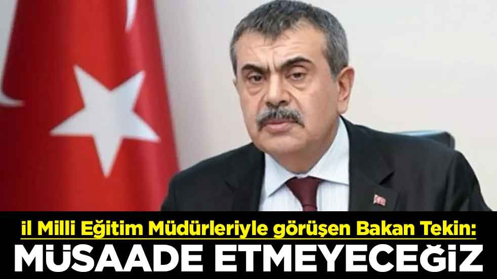 İl Milli Eğitim Müdürleriyle görüşen Bakan Tekin: Müsaade etmeyeceğiz