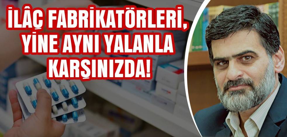 İlâç fabrikatörleri, yine aynı yalanla karşınızda!