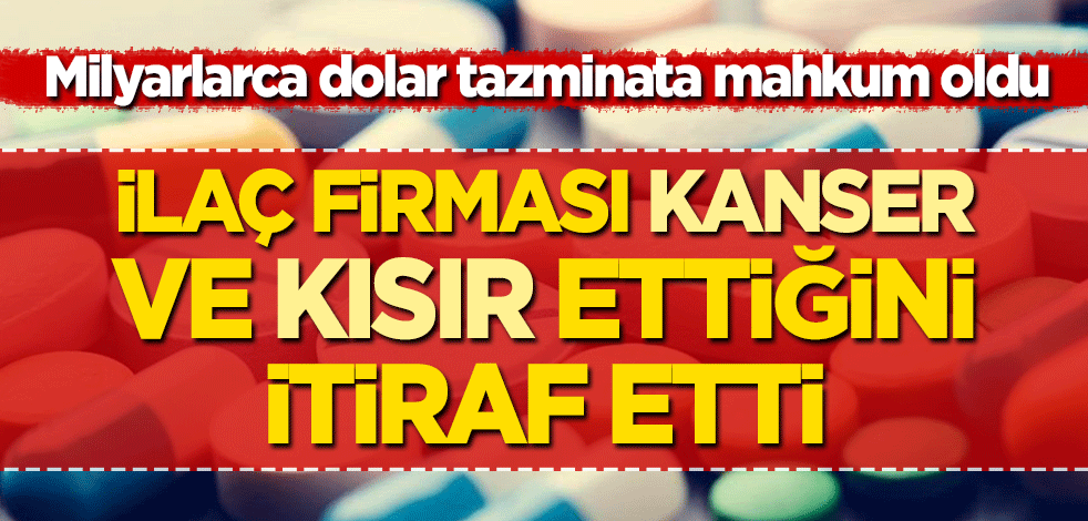 İlaç firması, insanları kanser ve kısır yaptığını itiraf etti! Milyarlarca dolar tazminata mahkum oldu
