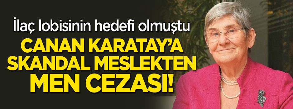 İlaç lobisi hedef almıştı... Canan Karatay'a skandal 'meslekten men' cezası!