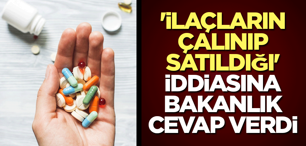 'İlaçların çalınıp satıldığı' iddiasına Bakanlık cevap verdi
