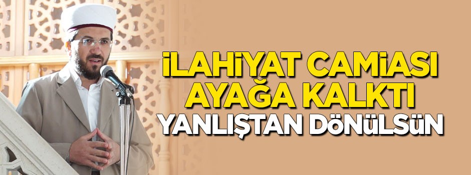 İlahiyat camiası ayağa kalktı: Yanlıştan dönülsün