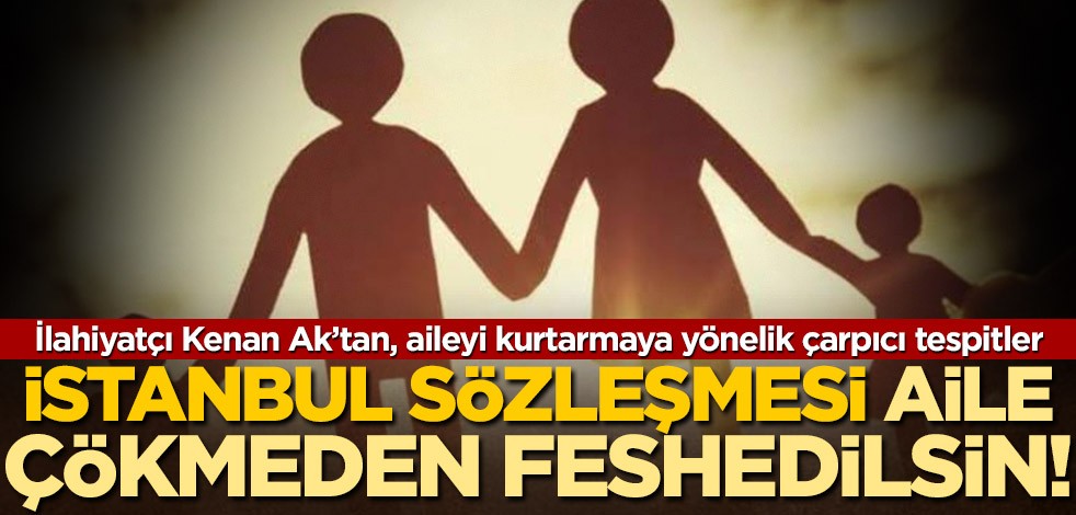 İlahiyatçı Ak’tan aile kurumunu kurtarmaya yönelik öneriler! ‘İstanbul Sözleşmesi acilen feshedilsin!’
