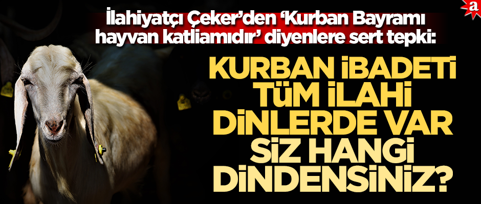 İlahiyatçı Çeker’den ‘Kurban Bayramı katliamıdır’ diyenlere tepki: Siz hangi dindensiniz?