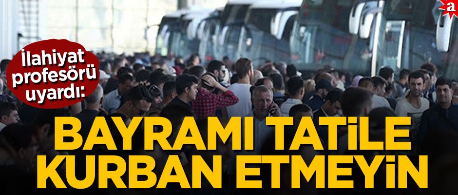 İlahiyatçı Prof. Dr. Orhan Çeker Müslümanları uyardı: Bayramı tatile kurban etmeyin
